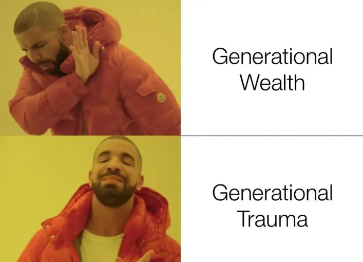 Generational Wealth: No
Generational Trauma: Perfect