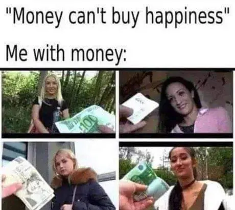 Money can't buy happiness, Me with money