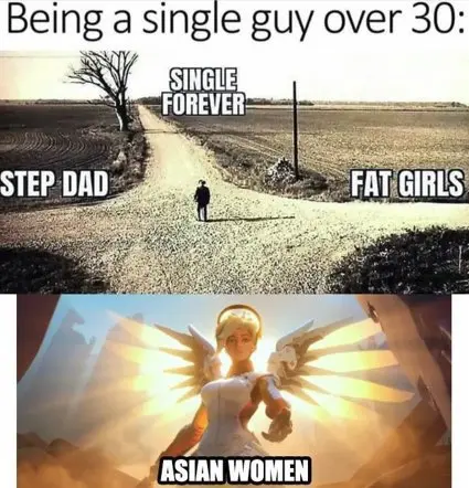 Options being a single guy over 30:
1) Single Forever
2) Fat Girls
3) Step Dad
4) Asian Women