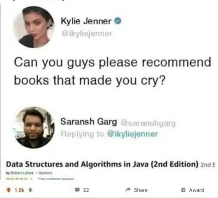 Question: Can you guys please recommend books that made you cry
Answer: Data Structures and Algorithms in Java 