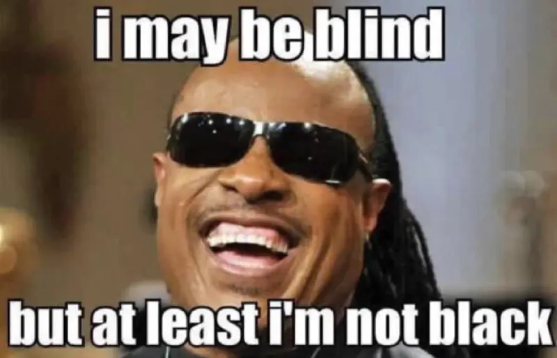 I may be blind, but at least I'm not black