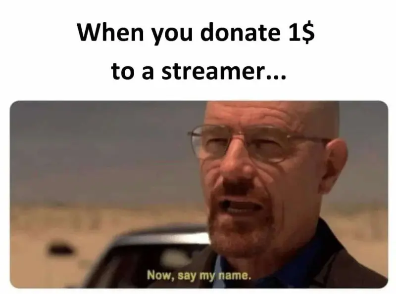 When you donate $1 to a streamer ... Now, Say my name