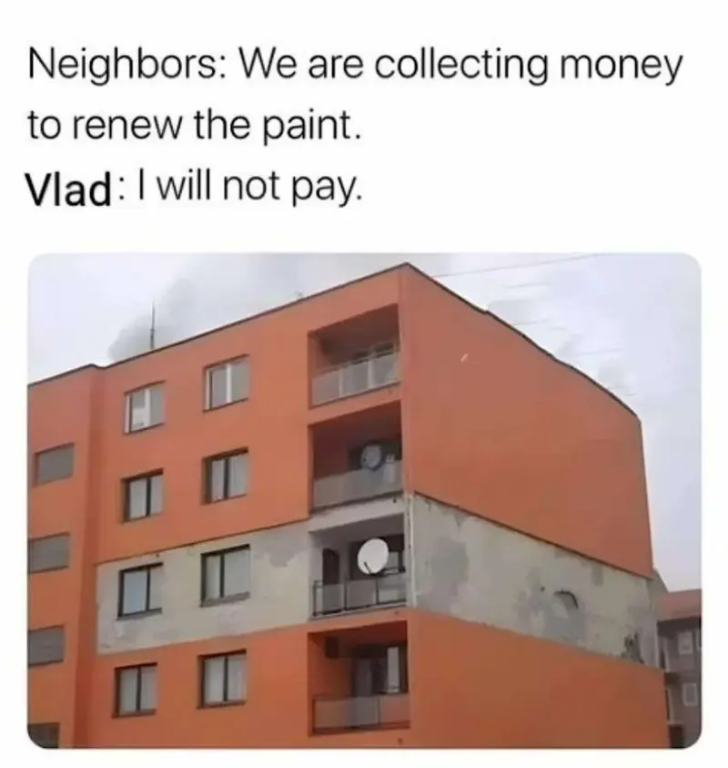 Neighbours: We are collecting money to renew the paint. 
Vlad: I will not pay.