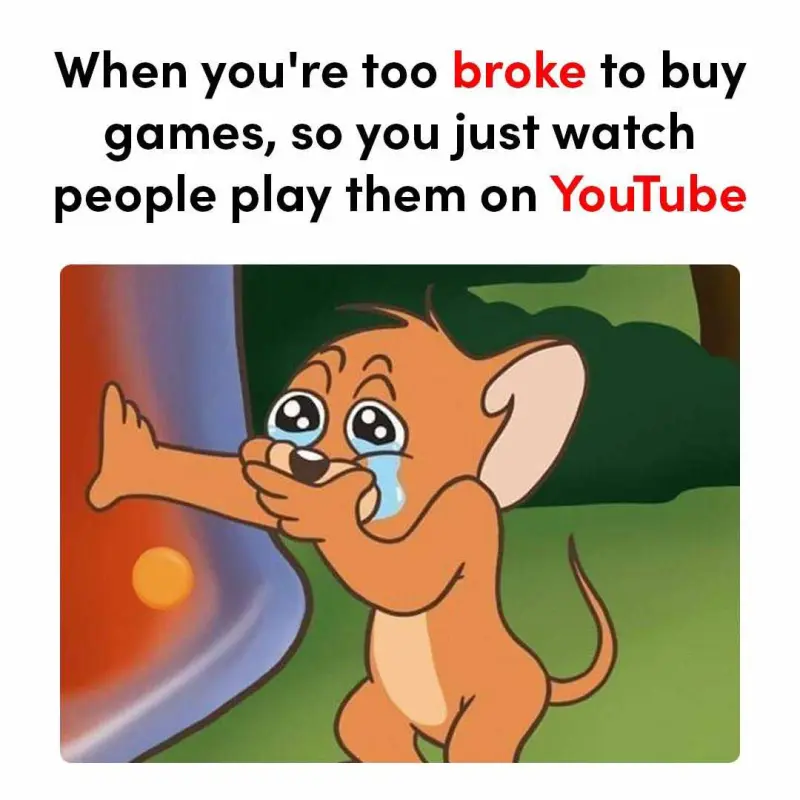 When you're too broke to buy games, so you just watch people play them on YouTube 