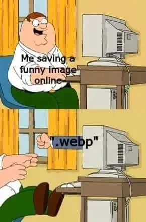 Me saving a funny image online, .webp