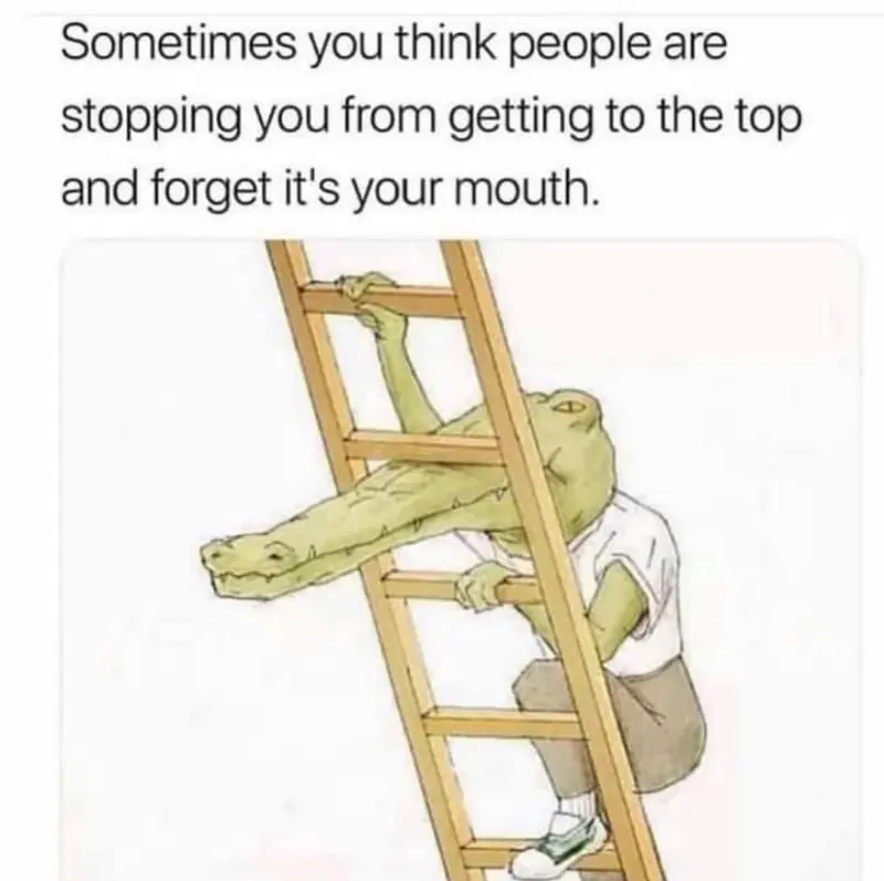 Sometimes you think people are stopping you from getting to the top and forget it's your mouth