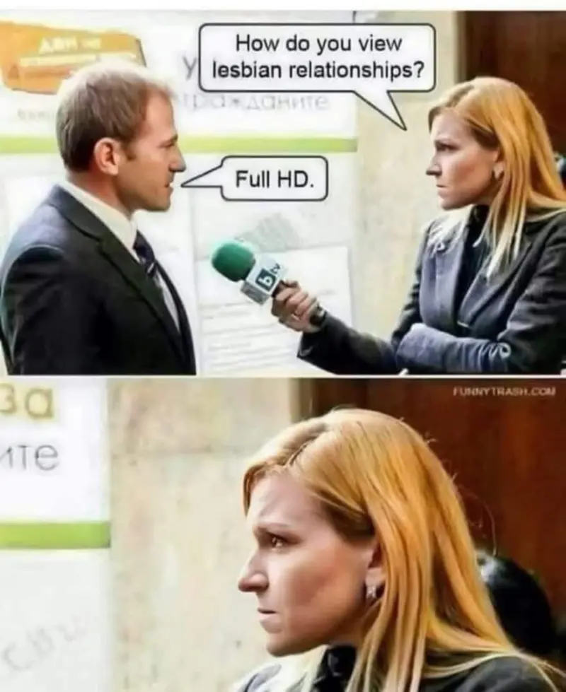 Reporter: How do you view lesbian relationships?
Person: Full HD