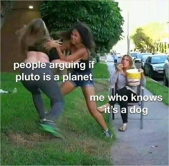 People arguing if pluto is a planet .. me who knows it's a dog