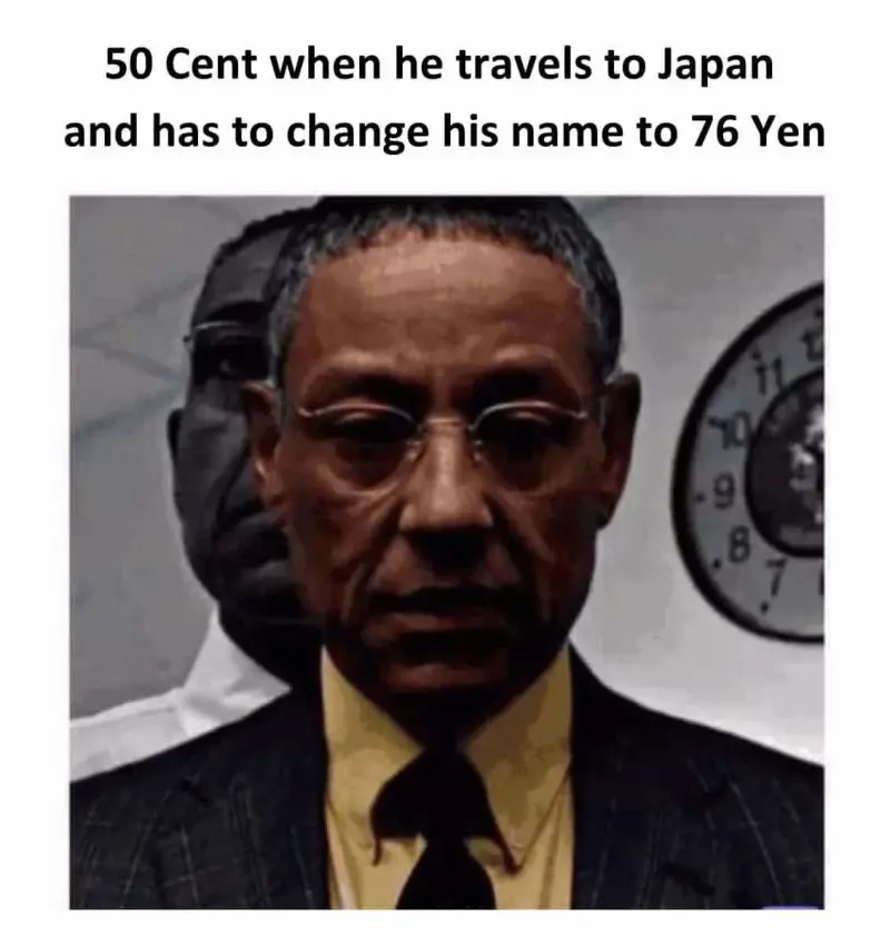 50 Cent when he travels to Japan and has to change his name to 76 Yen