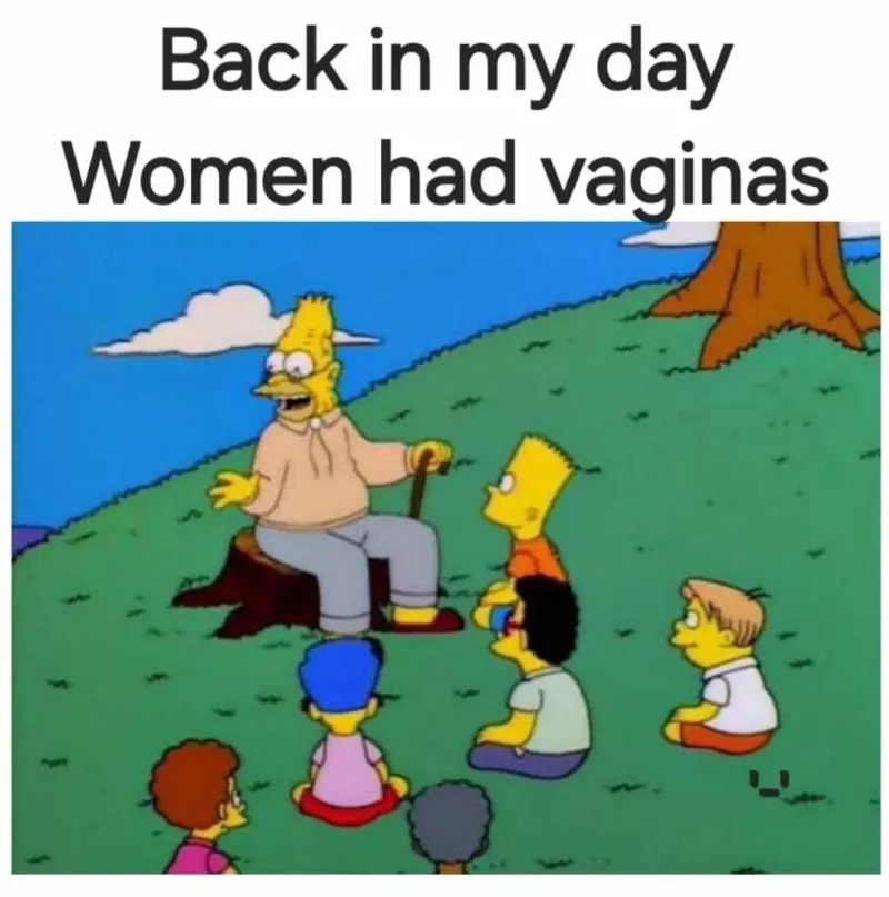 Back in my day woman had vaginas